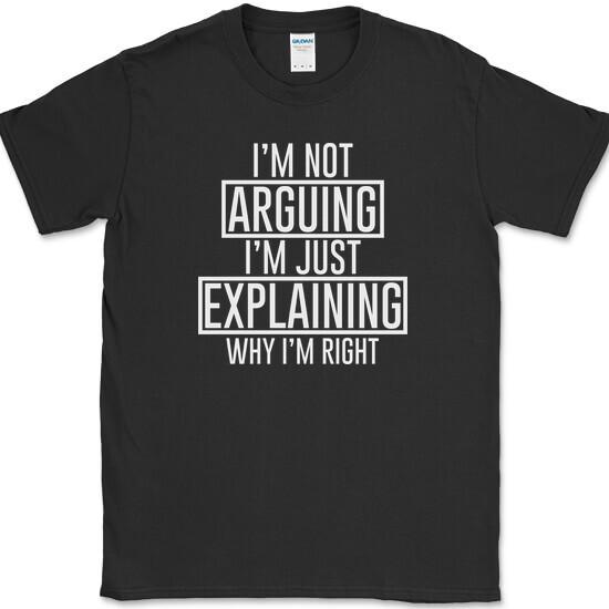 

I m Not Arguing T-Shirt Funny Sarcastic Humor Gift Joke Novelty Tee 4XL