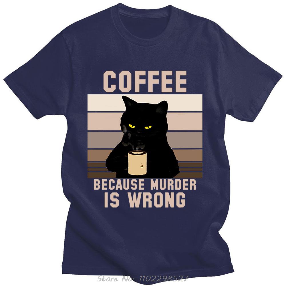 Funny Cat Coffee Because Murder Is Wrong Letter T Shirt Men Women Cotton TShirt Oversized Oneck Tees Men Clothing