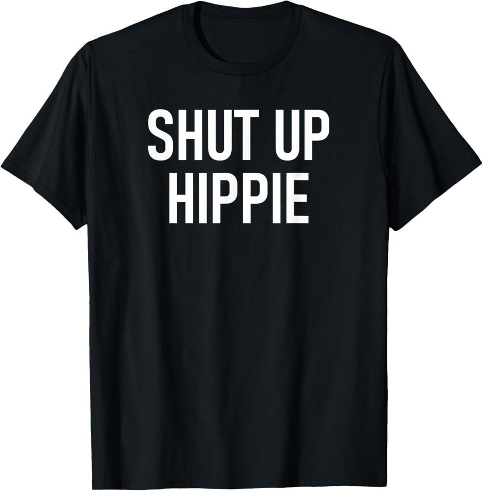 Shut Up Hippie, Funny, Jokes, Sarcastic Sayings T-Shirt Unisex T-Shirt XL