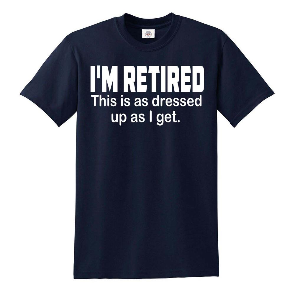 

I#039;M Retired That#039;s Like Dressed Laced I Get TShirt Funny Grandad Humor Top Unisex T-Shirt L