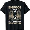 Bigfoot Saw Me But Nobody Believes Me Funny Sasquatch T-Shirt