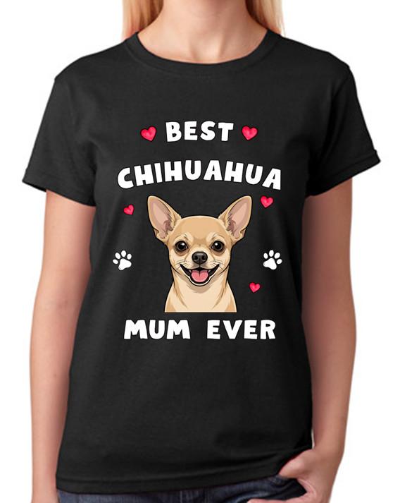 Best Chihuahua Mum Ever Ladies T-Shirt Dog Gift Pet Lover Mother Tee 4XL