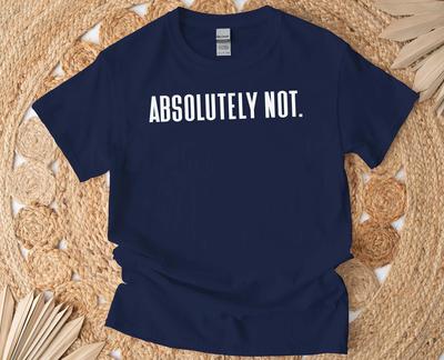 Absolutely Not Shirt, Sarcastic Tshirt, Funny Sarcasm Statement Tee