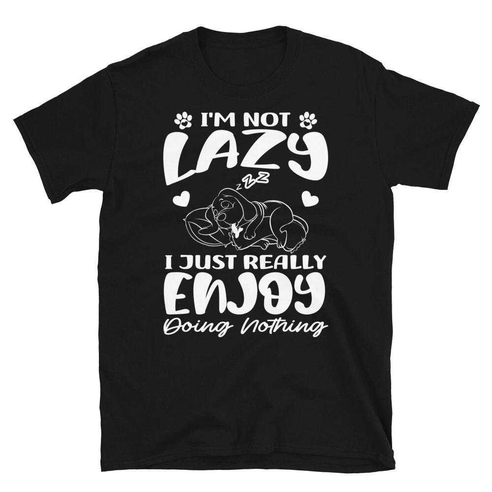 I m Not Lazy, Sarcastic Lazy Person Nope Funny Cute Lazy Dog Gift Unisex T- Shirt 3XL