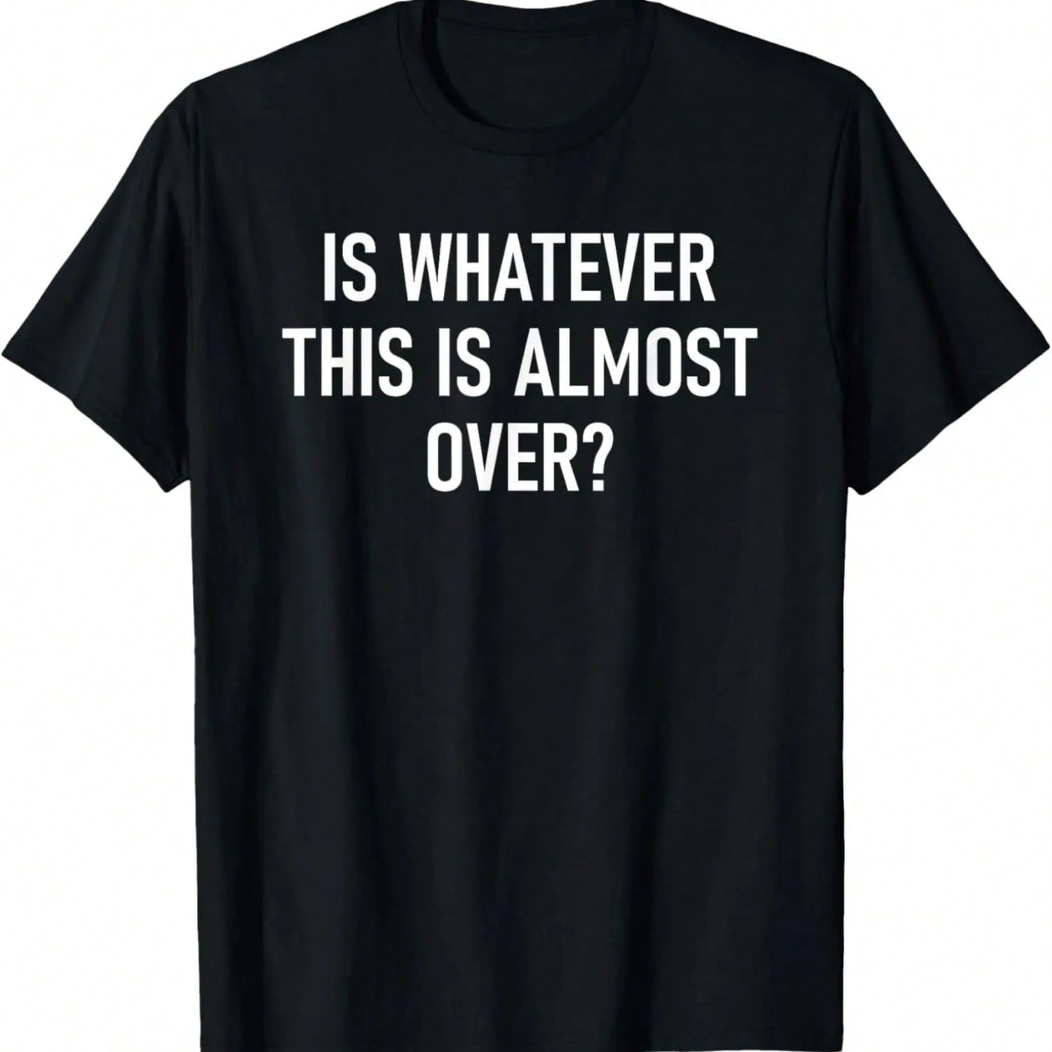 Is Whatever This Is Almost Over, Funny, Jokes, Sarcastic T-Shirt S