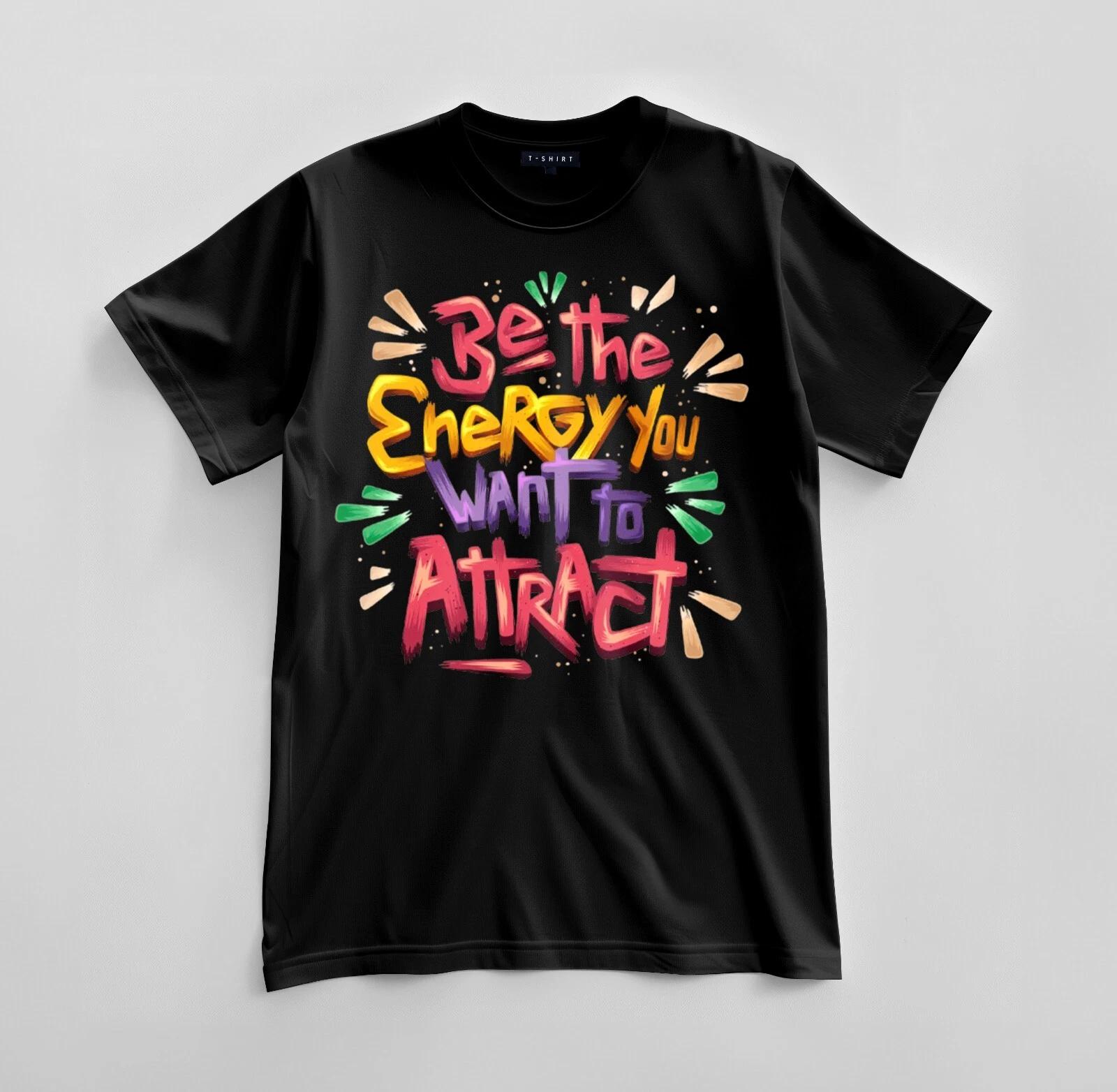 Be the Energy You Want to Attract T-shirt Design Unisex Jersey Short Sleeve Tee 4XL