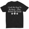 I Left My Dog To Be Here This Better Be Good Funny Unisex T-Shirt