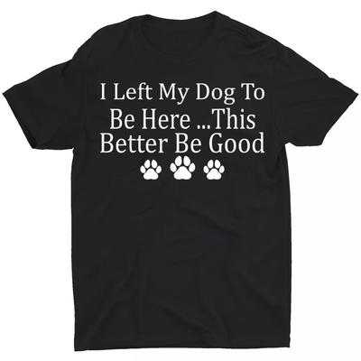 Ho lasciato il mio cane per essere qui, spero ne valga la pena. Maglietta unisex divertente