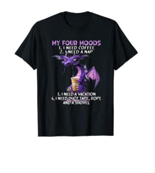 My Four Moods I Need Coffee I Need A Nap Dragon Coffee Lover T-Shirt 3XL