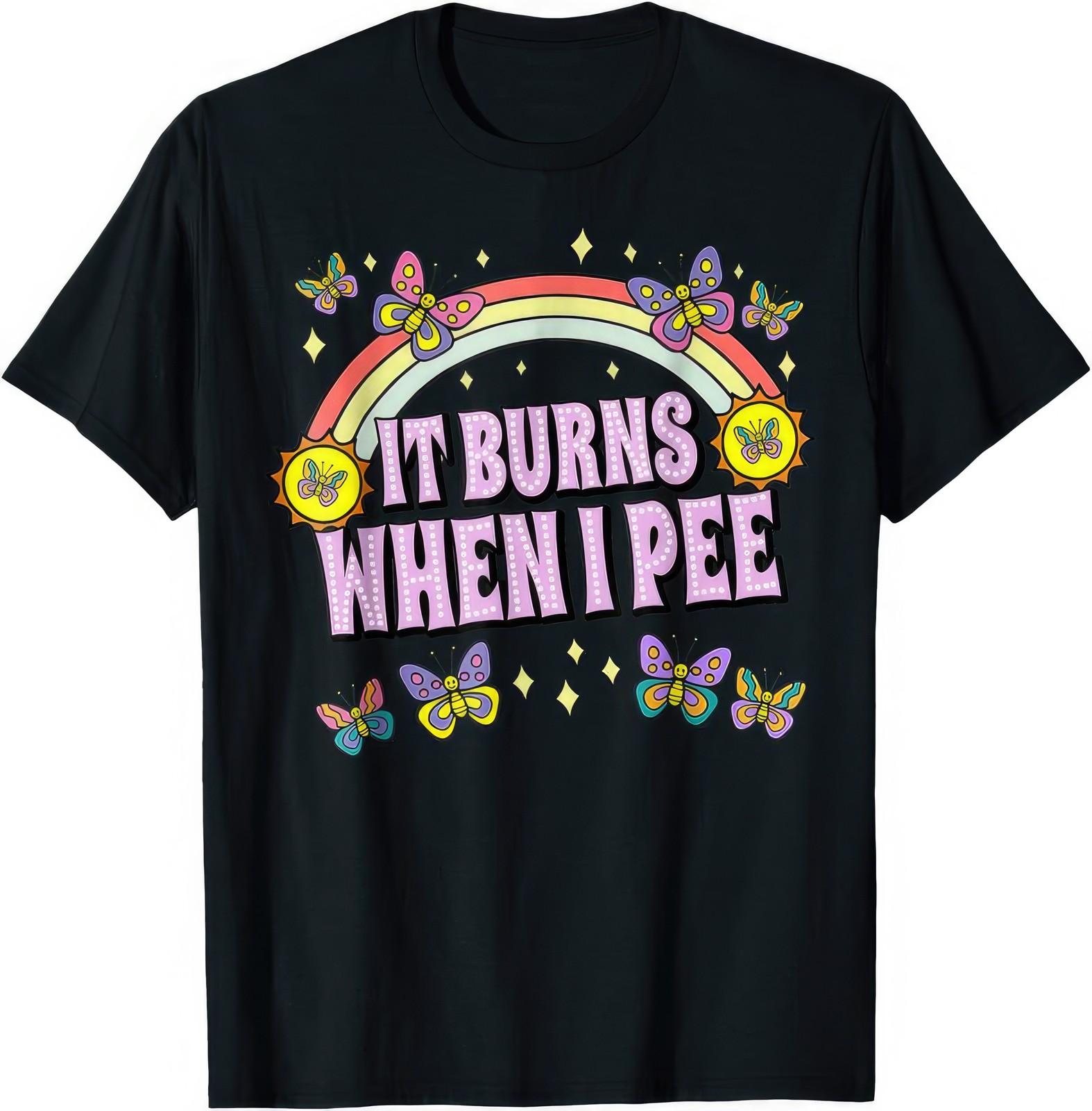 It Burns When I Pee Funny Joke Rude Humour T Shirt S