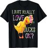 I Just Really Love Ducks Ok Flowers Duck Owner Lover Style T-Shirt