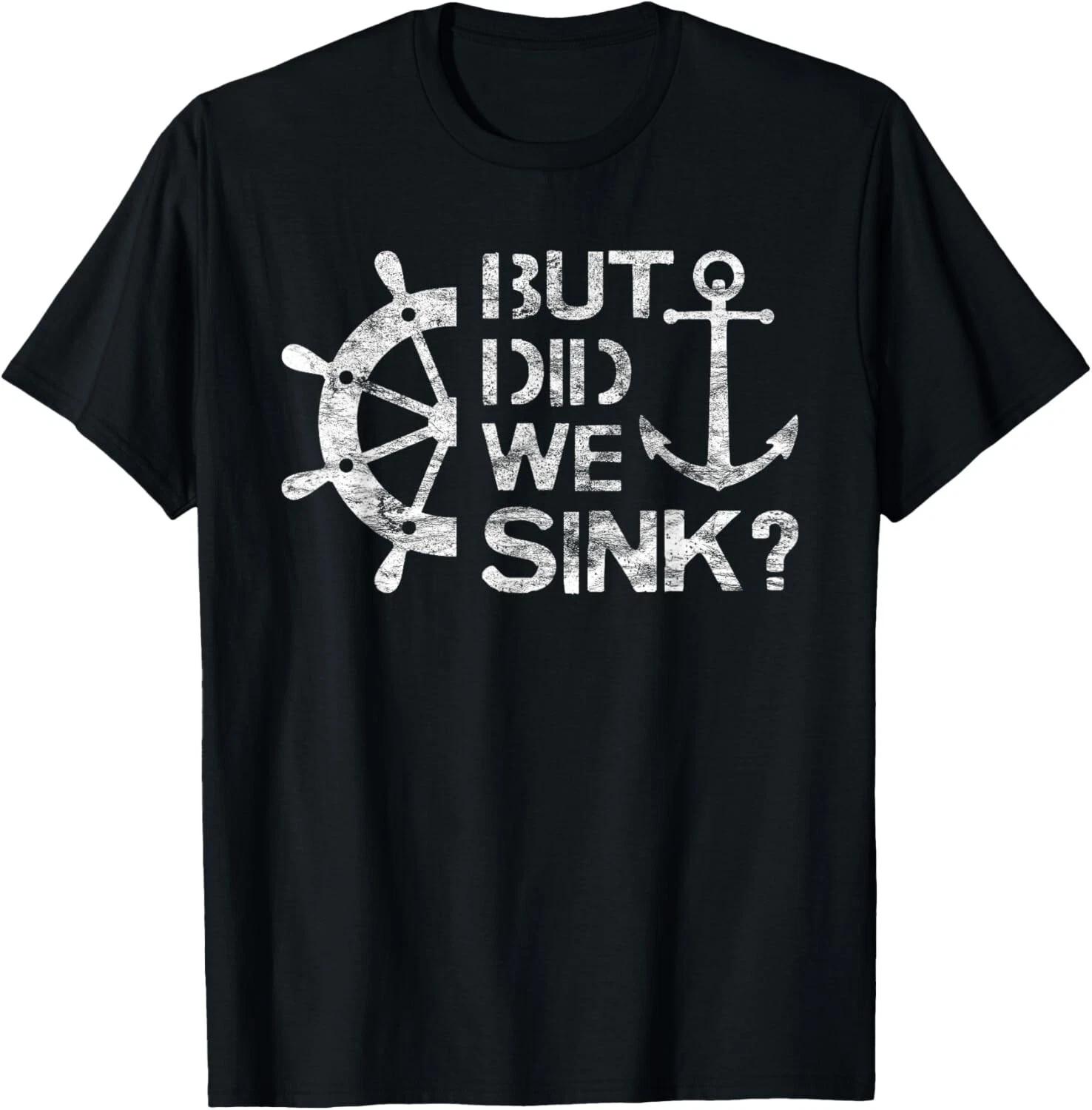 But Did We Sink - Sailboat Sail Boating Captain Sailing Gift Unisex T-Shirt M