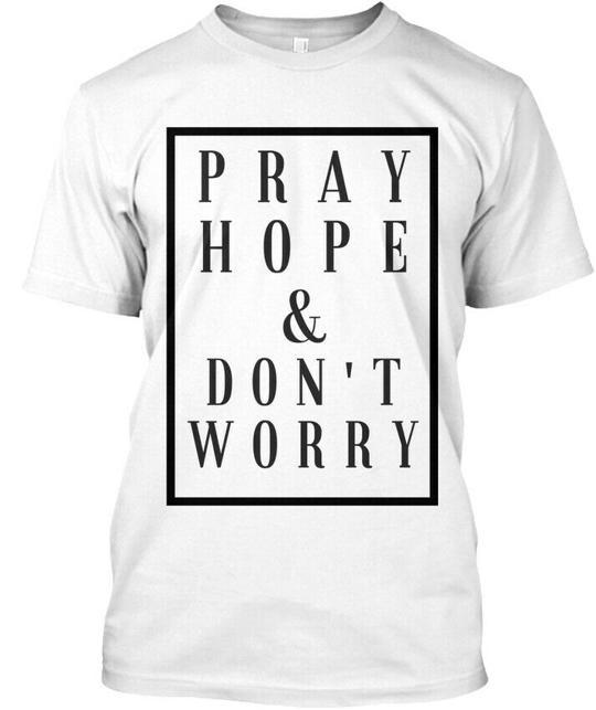 Pray Hope And Dont Worry and T-Shirt Made in the USA Size S to 5XL XL