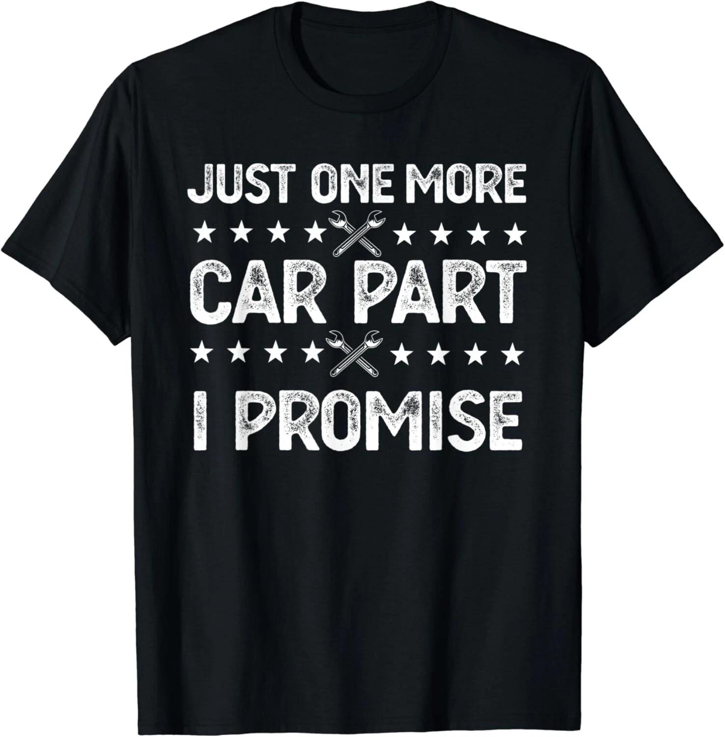 Just One More Car Part I Promise Funny Car Mechanic Gift Unisex T-Shirt L