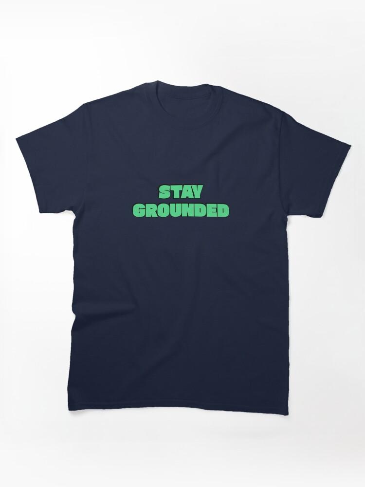 Grounded Stay Grounded Classic Unisex T-Shirt