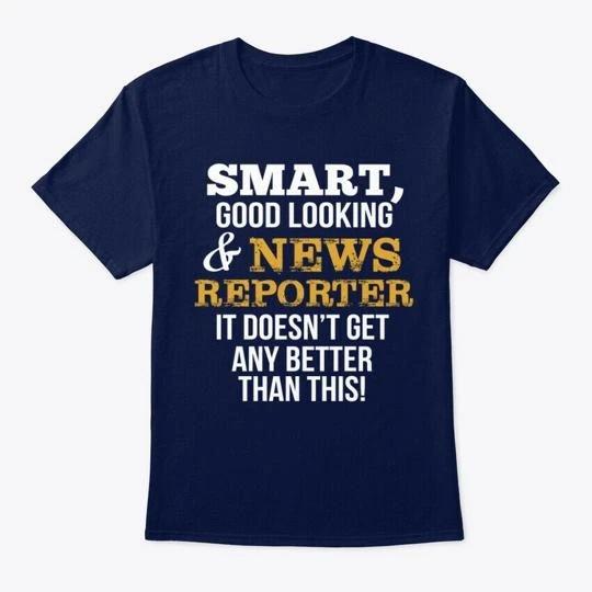 News Reporter Funny Gift Smart, Good Lo T-Shirt Made in the USA Size S to 5XL 2XL