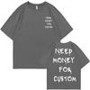 Funny Need Money for Custom Double Sided Print Tshirt Male Pure Cotton T Shirts Short Sleeve Men Women Casual Oversized T-shirts