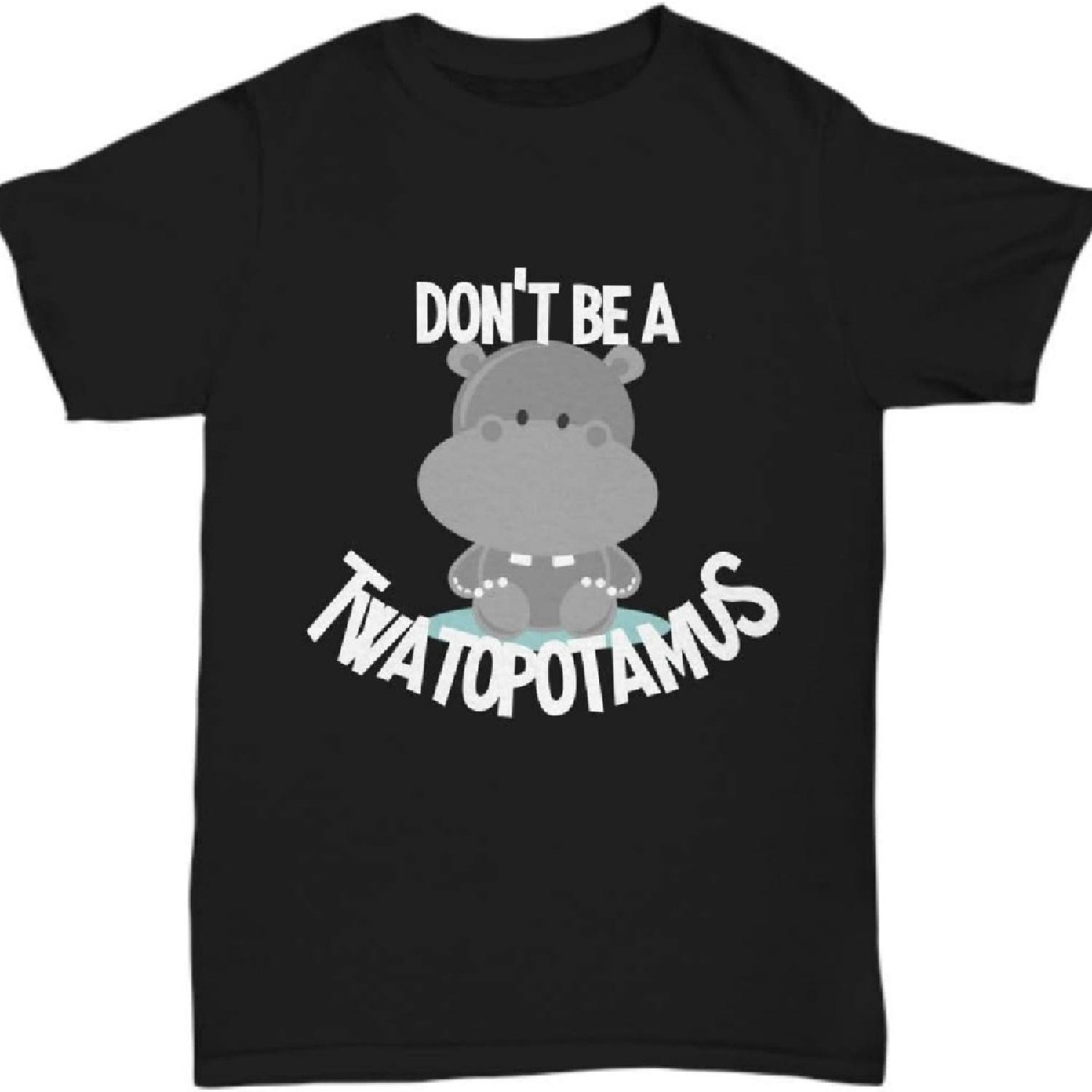 

Don t Be a Twatopotamus T Shirt Rude Yet Cute Cunt Themed Gifts Gag Gifts for Women - Unisex Tee XXXXXL чёрный