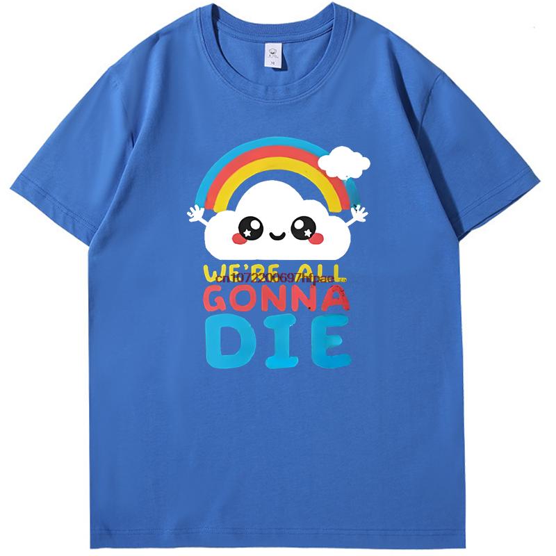 Sarcastic Rainbows Gift Tee Were All Gonna Die Funny Shirts Graphic Tee Summer  New In Tops  Tees Mens Cotton Tshirt