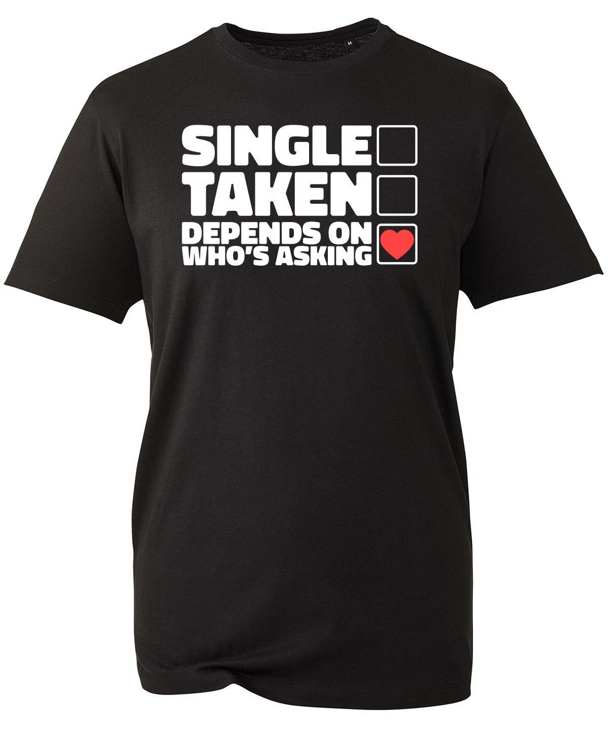 Single Taken Depends On T-shirt Who s Asking Slogan Bachelor Unisex Gift Top M