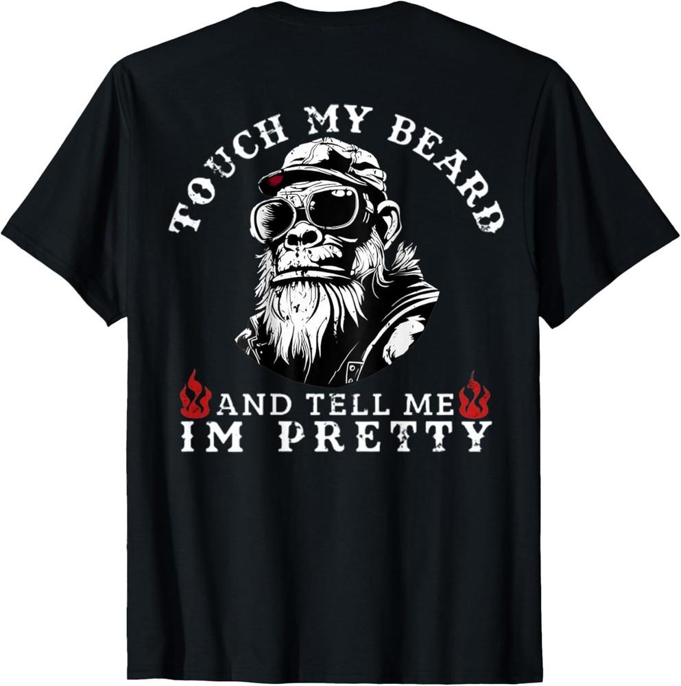 

(On Back) Touch My Beard and Tell Me I m Pretty Monkey T-Shirt unisex T-Shirt 4XL