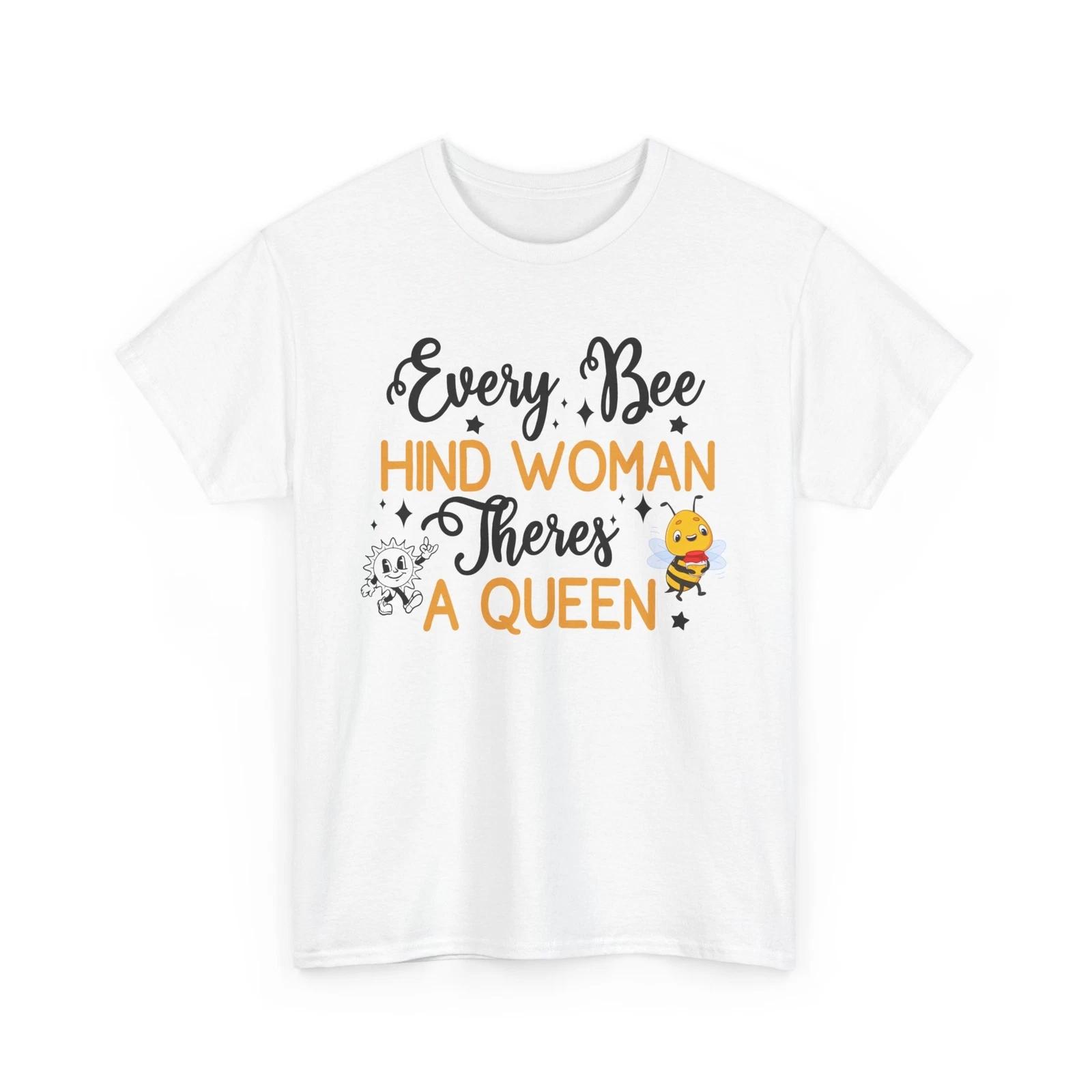 

Bee T-Shirt | Save the Bees Shirt | Every Bee Hind Woman Theres A Queen Shirt 2XL