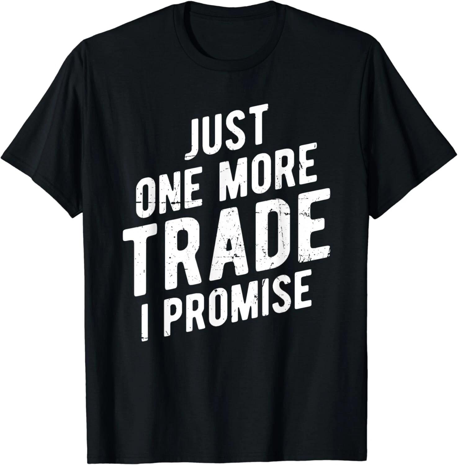 Just One More Trade I Promise - Funny Stock Market Trader Gift Unisex T-Shirt S