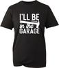 Ill Be In The Garage T Shirt Funny Mechanic Tools Unisexs Tee Dad Workshop Gift