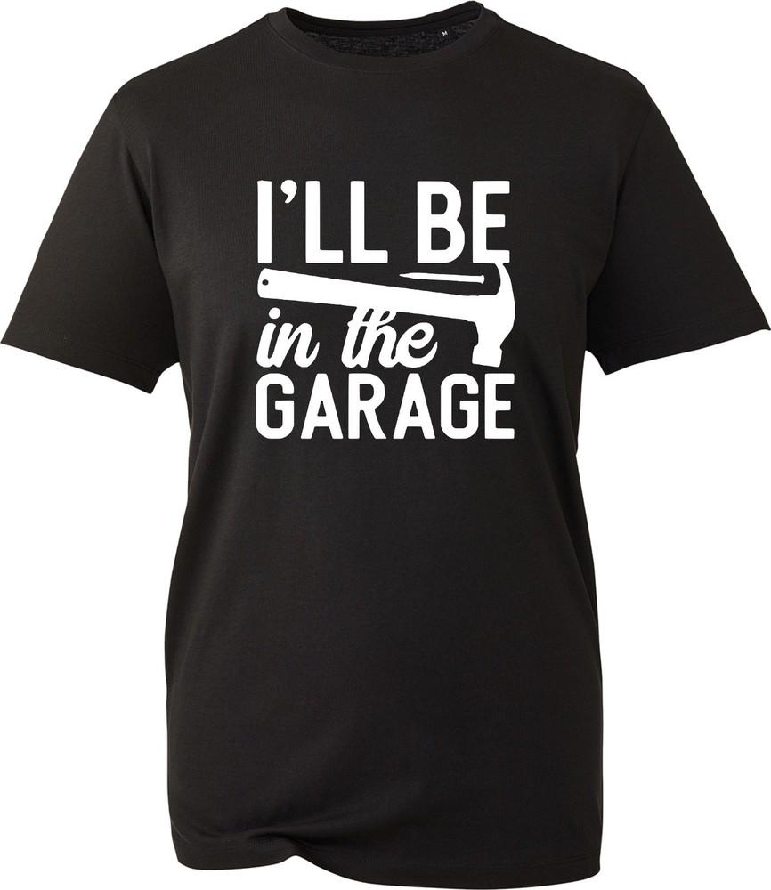 Ill Be In The Garage T Shirt Funny Mechanic Tools Unisexs Tee Dad Workshop Gift