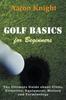 The Golf Basics for Beginners : The Ultimate Guide About Clubs, Etiquette, Equipment, History and Terminology Book