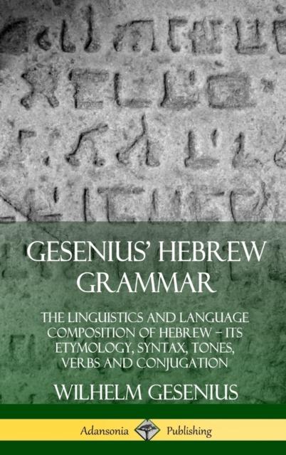 Книга Gesenius' Hebrew Grammar: The Linguistics and Language Composition of Hebrew - Its Etymology, Syntax, Tones, Verbs and Conjugation (Hardcover)