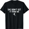 Funny Dance Mom She Didn't Get It From Me For Dance Lovers T-Shirt