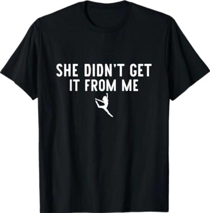 Funny Dance Mom She Didn t Get It From Me For Dance Lovers T-Shirt S