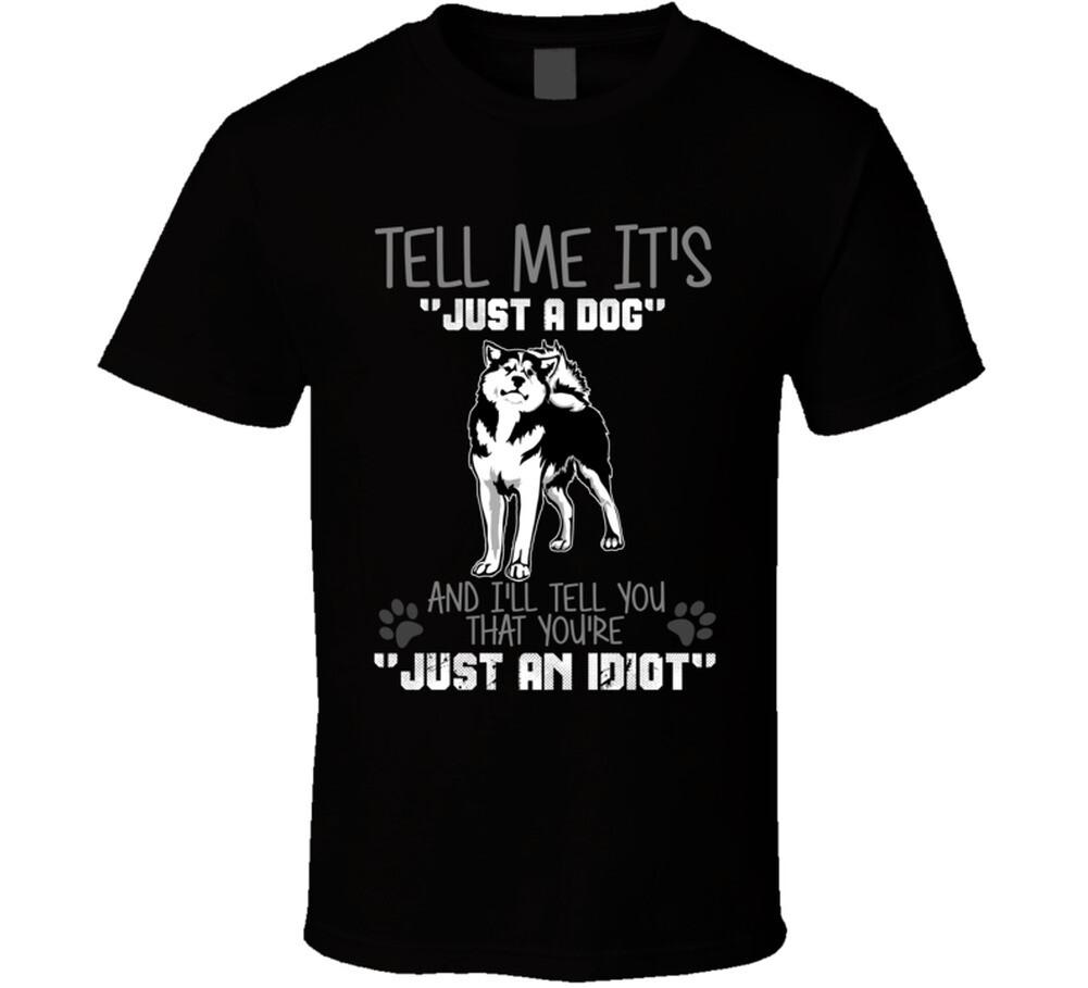 Tell Me Its Just A Dog Idiot Siberian Husky T Shirt XXXL