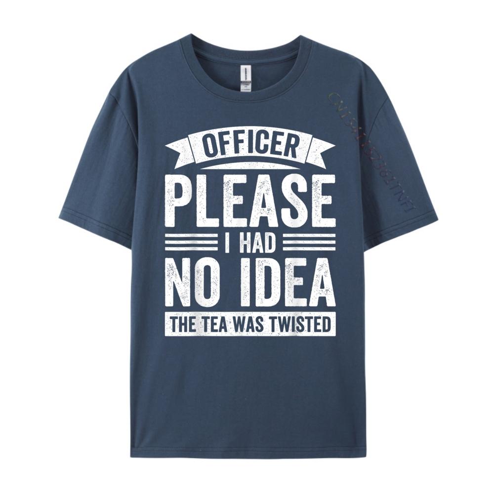Officer Please I Had No The Tea Was Twisted Humor Graphic T Shirts Men Cotton Free Shipping Clothes Valentines Day