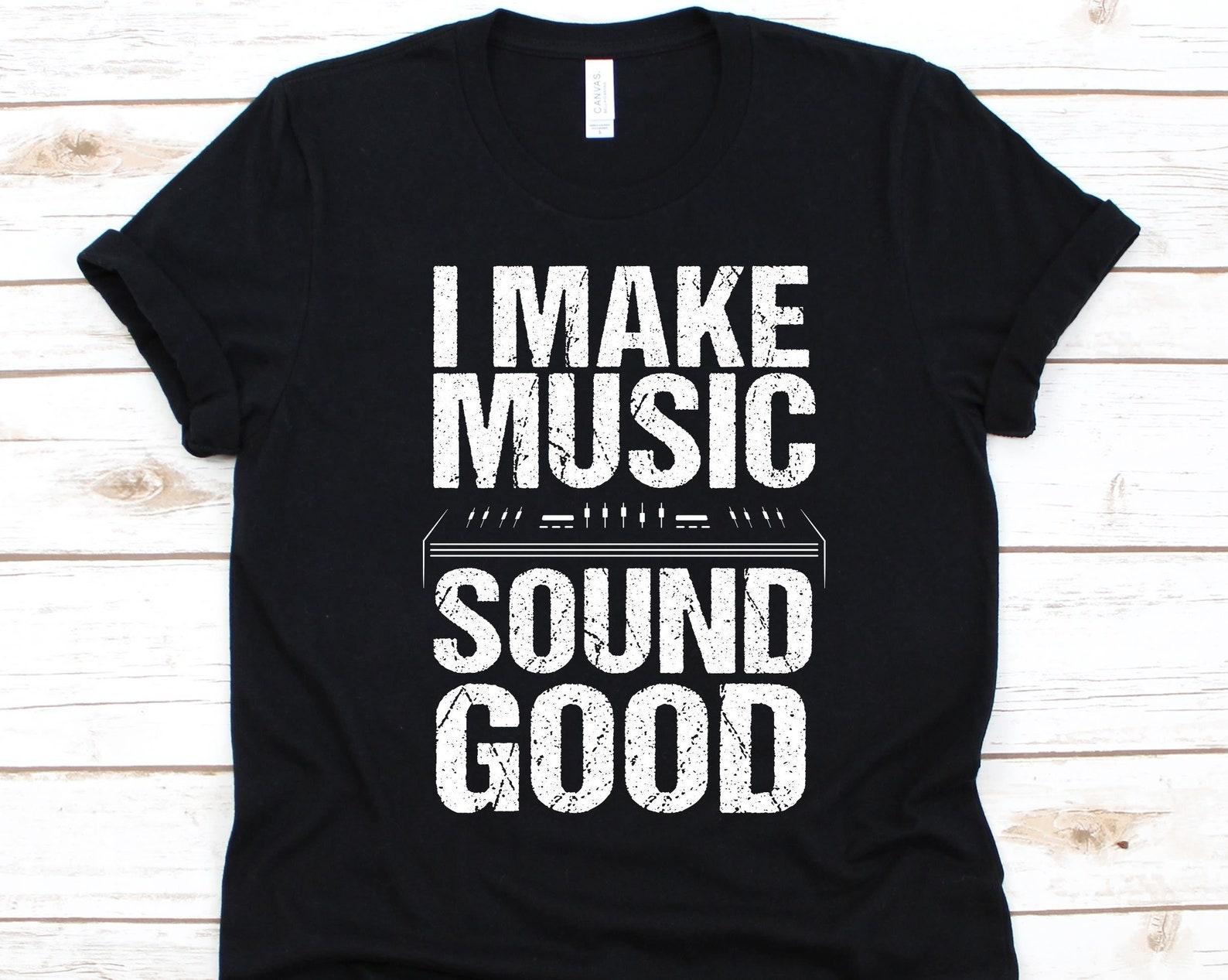 I Make Music Sound Good Shirt, Sound Engineer Graphic, Recording Engineer, Acoustical Engineering, Audio Technologist, Sound Mixer Shirt XL