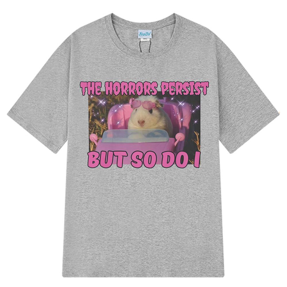 The Horrors Persist But So Do I Funny Cute Guinea Pig Memes Graphic T Shirt Unisex Loose Tshirts Cotton Oversized Unisex T Shirts