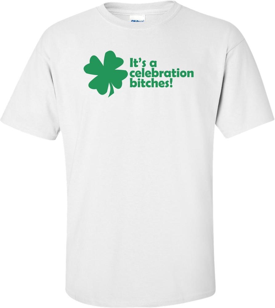 It s A Celebration Bitches St. Paddy s Day Shirt Unisex T-Shirt XXXL