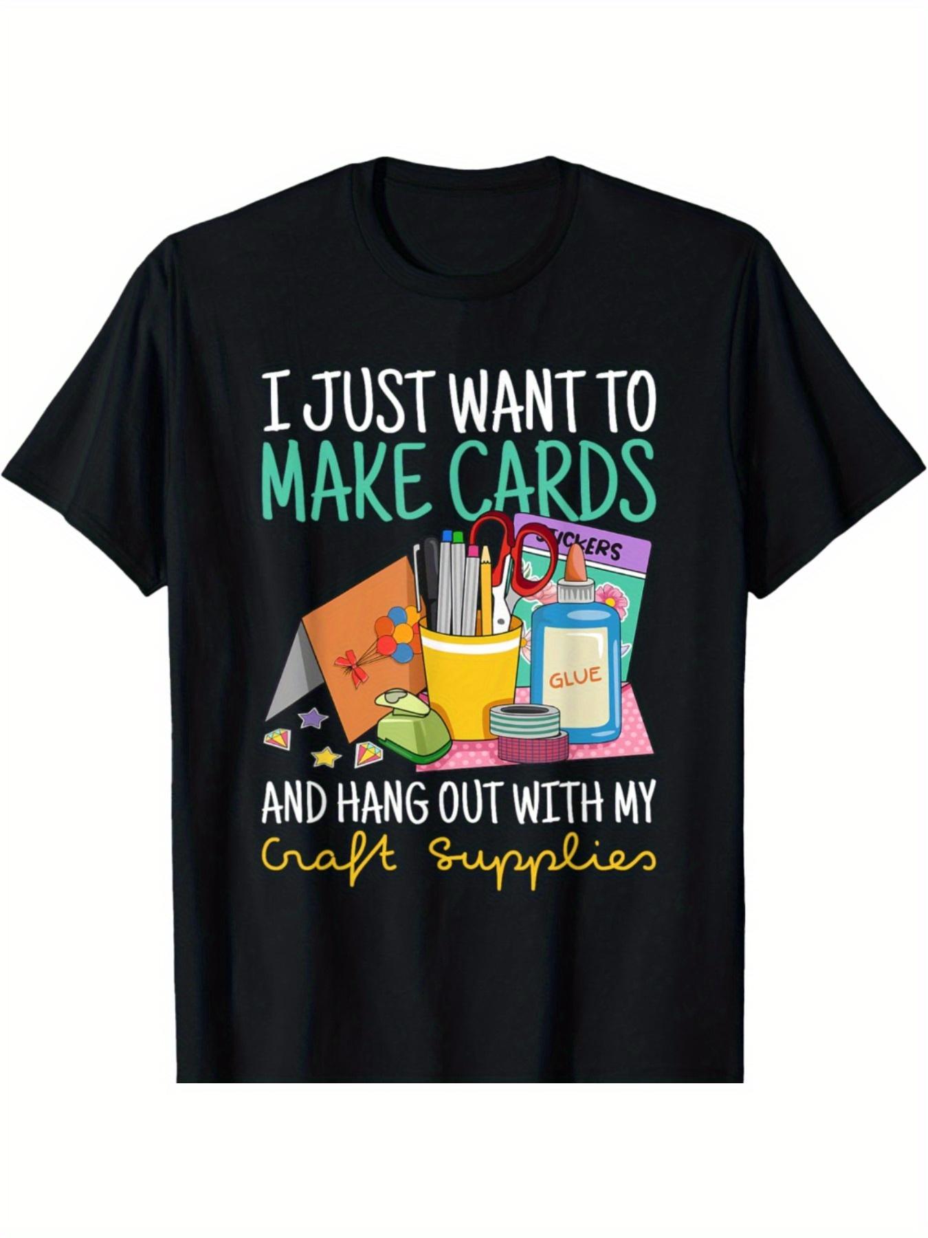 Crafting Supplies I Just Want To Make Cards T-shirt S