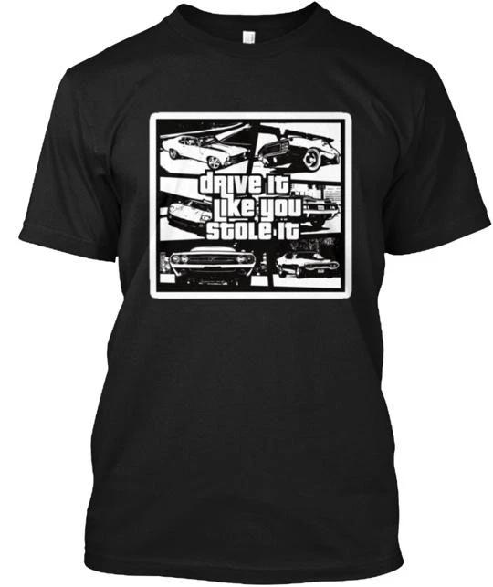 DRIVE IT LIKE YOU STOLE T-Shirt Made in the USA Size S to 5XL 4XL
