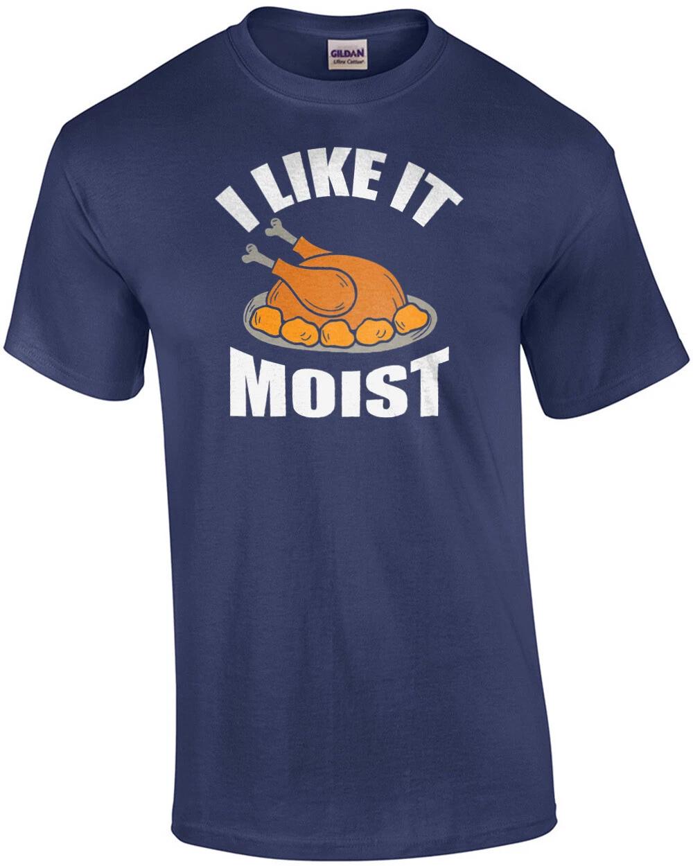 I like it moist - funny thanksgiving t-shirt XL