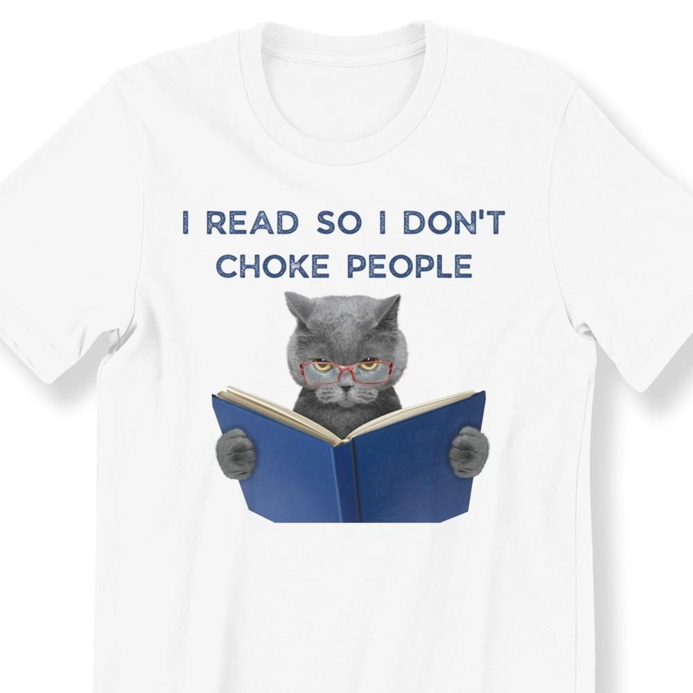 I Read So I Don t Choke People For Men And Women T-shirt Funny Cat & Book #26 Unisex T-Shirt XXL