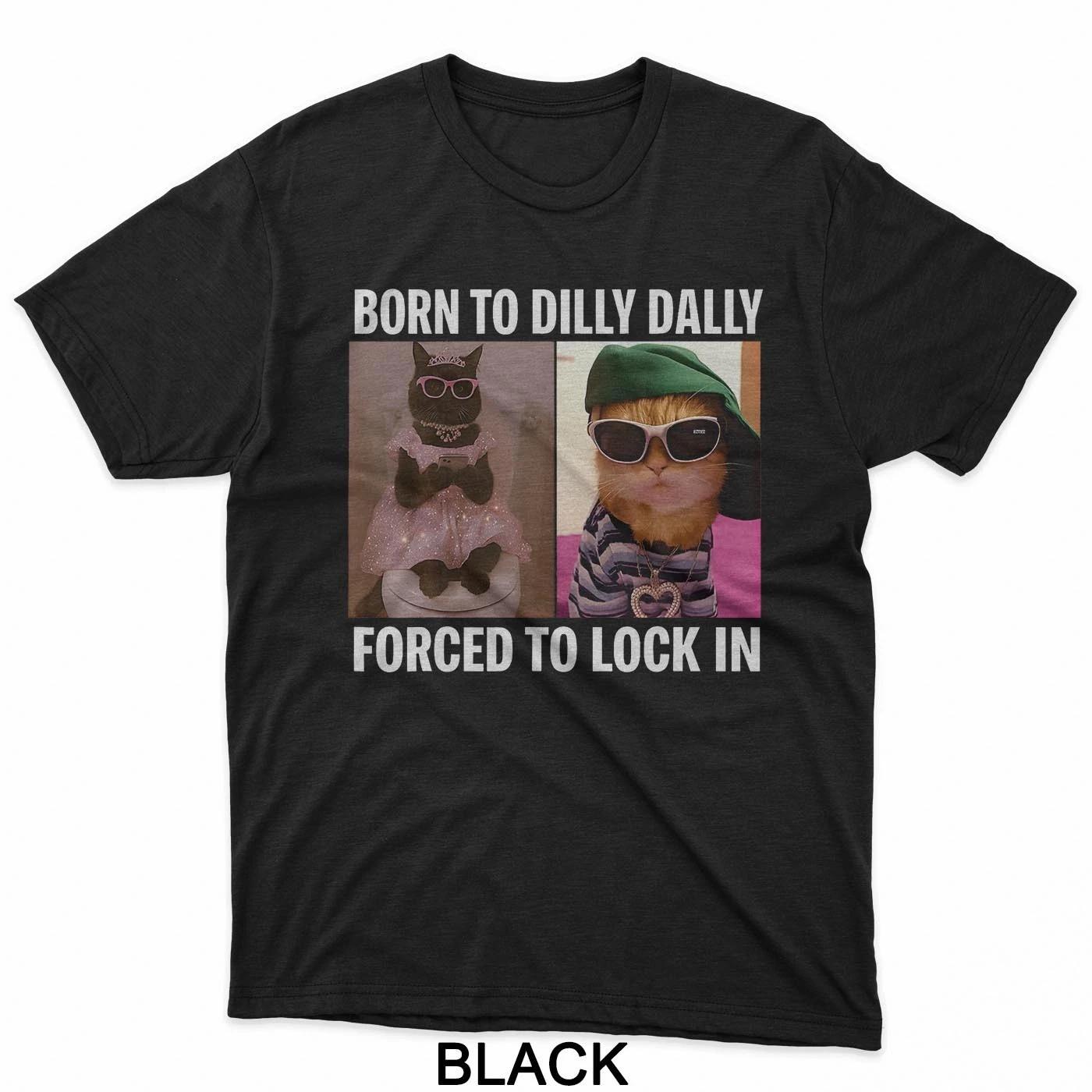 

Born To Dilly Dally Forced To Lock In Cat Meme Funny Memes T-Shirt XL