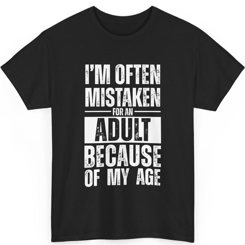 I m Often Mistaken For An Adult Because Of My Age Funny Unisex T-Shirt Unisex T-Shirt XL