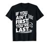 If You Ain't First You're Last Old Motor Guys Rules T-Shirt