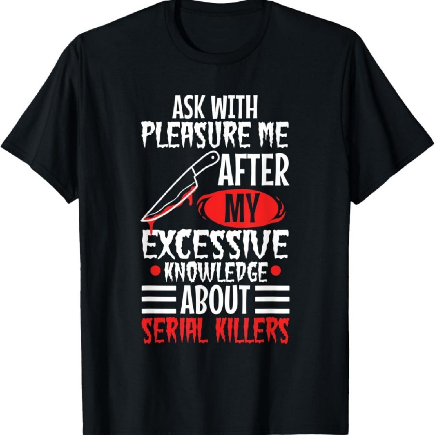 

Ask me about my excessive knowledge of serial killers T-Shirt S