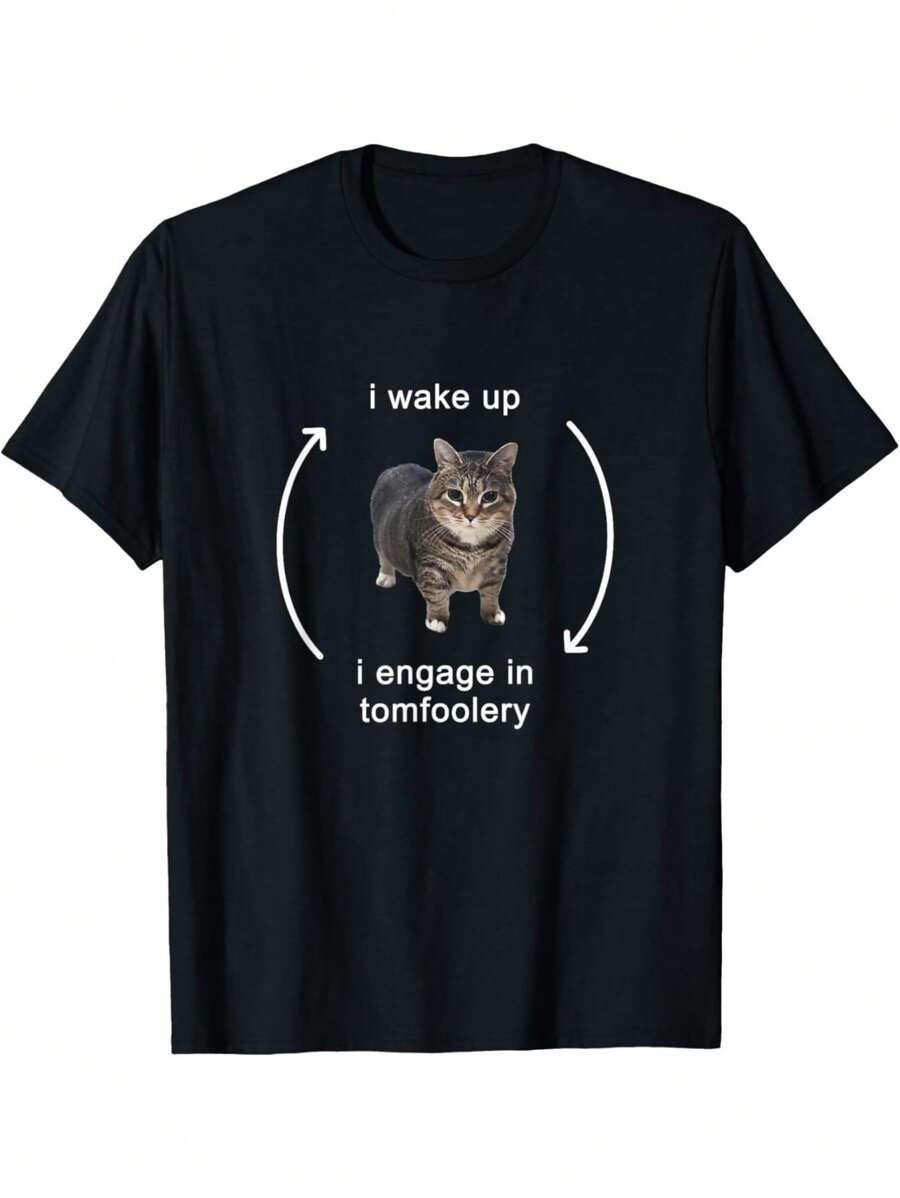 

I Wake Up I Engage In Tomfoolery Silly Cat Meme T-Shirt,Unisex T-Shirt S