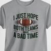 Funny Big Game T-Shirt, 'I Just Hope Both Teams Have a Bad Time' Sports Fan Tee, Humorous Game Day Shirt, Sarcastic Gift