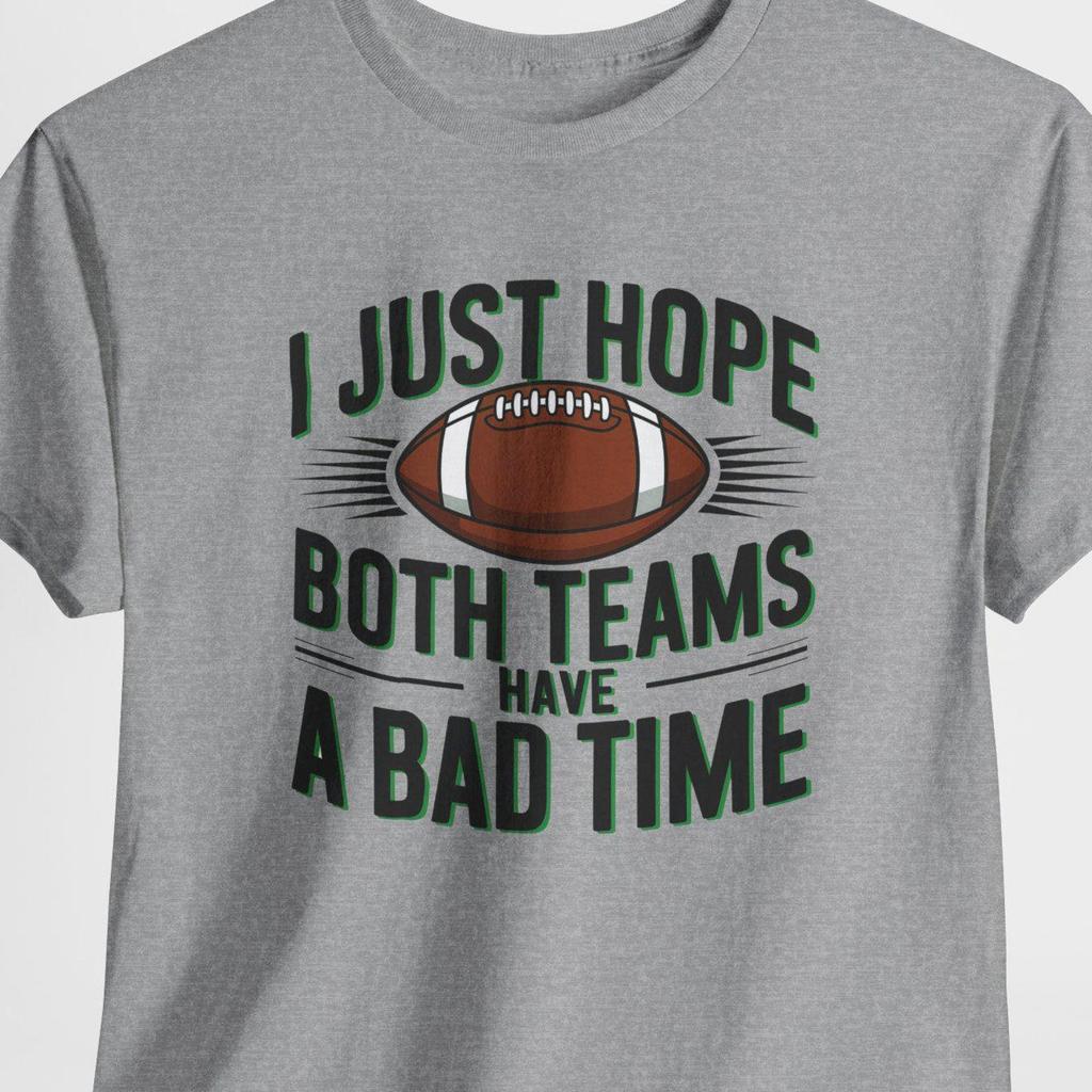 Funny Big Game T-Shirt, 'I Just Hope Both Teams Have a Bad Time' Sports Fan Tee, Humorous Game Day Shirt, Sarcastic Gift