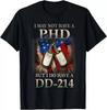 I May Not Have A PhD I Do Have A DD214 Veterans Gift Unisex T-Shirt